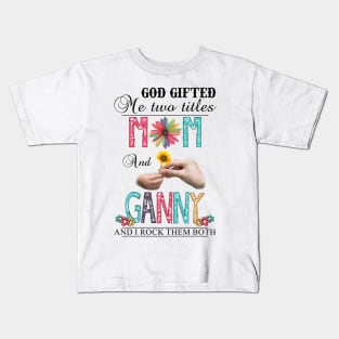 God Gifted Me Two Titles Mom And Ganny And I Rock Them Both Wildflowers Valentines Mothers Day Kids T-Shirt